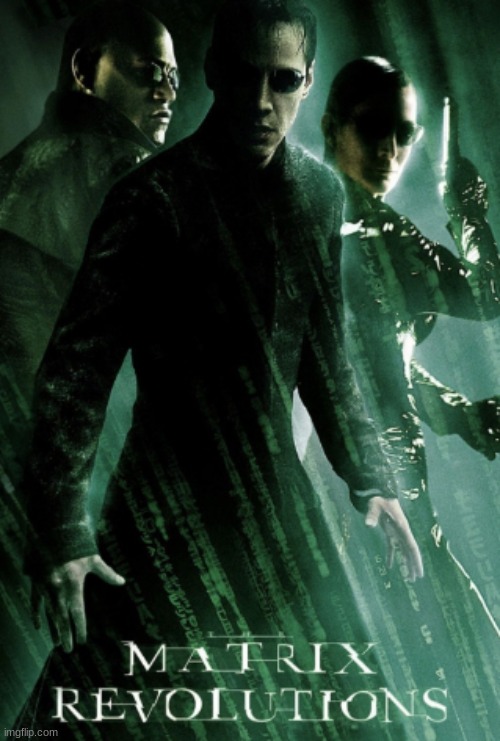 The final chapter in the Matrix series makes it the best movie series i have ever seen! | image tagged in the matrix revolutions,movies,keanu reeves,laurence fishburne,carrie-ann moss,hugo weaving | made w/ Imgflip meme maker
