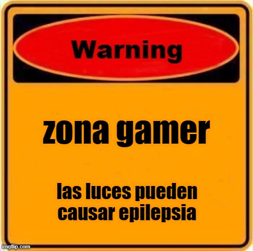 Warning Sign Meme | zona gamer; las luces pueden causar epilepsia | image tagged in memes,warning sign | made w/ Imgflip meme maker