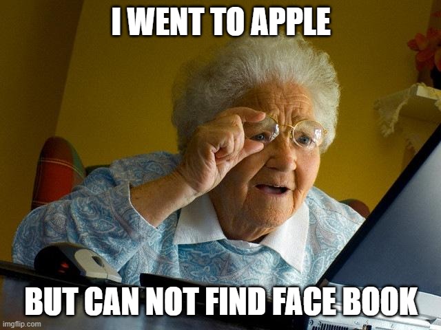 lol | I WENT TO APPLE; BUT CAN NOT FIND FACE BOOK | image tagged in memes,grandma finds the internet | made w/ Imgflip meme maker