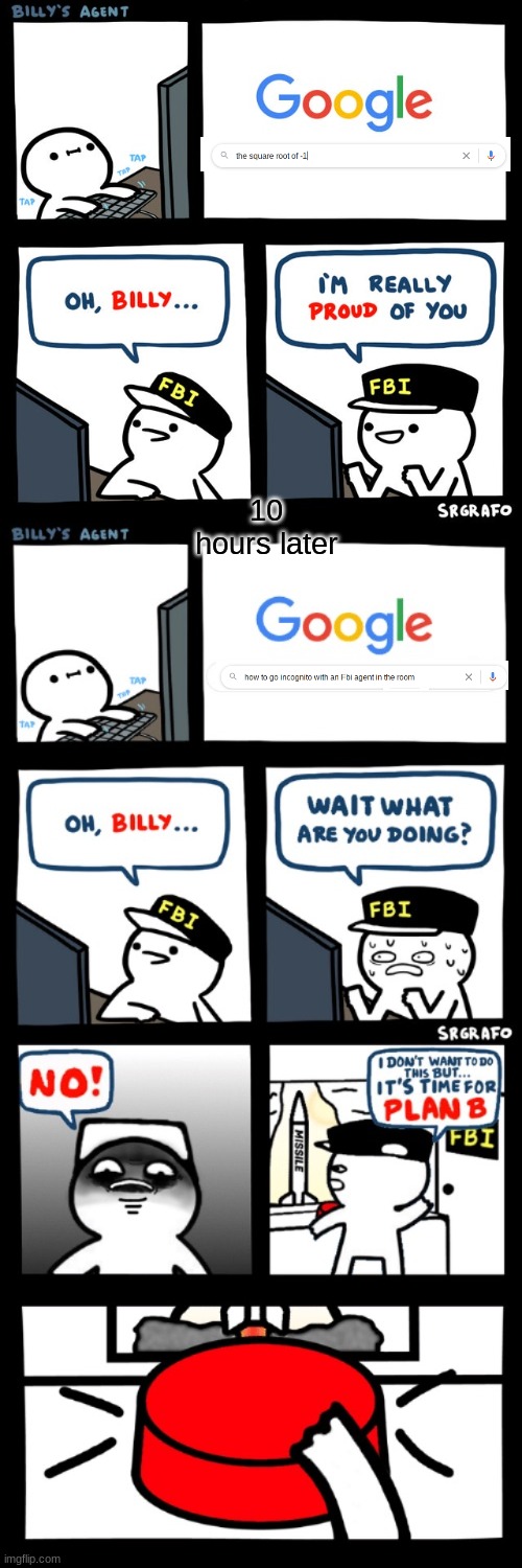 ? | 10 hours later | image tagged in billy's fbi agent,billys fbi agent plan b,uh oh,stinky | made w/ Imgflip meme maker