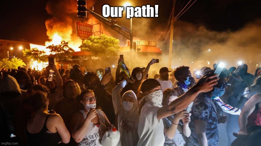 RiotersNoDistancing | Our path! | image tagged in riotersnodistancing | made w/ Imgflip meme maker