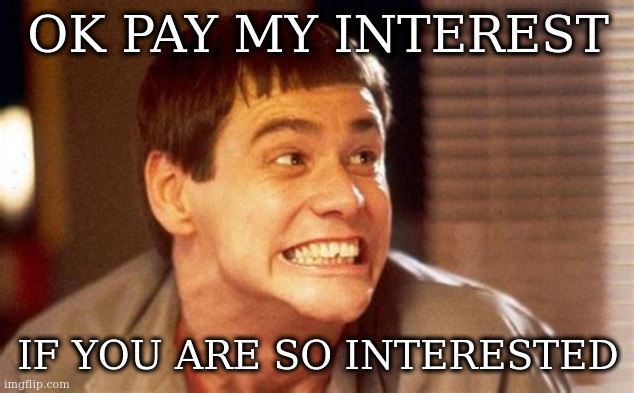 Jim | OK PAY MY INTEREST; IF YOU ARE SO INTERESTED | image tagged in jim,interesting | made w/ Imgflip meme maker