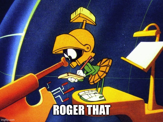 Marvin the Martian | ROGER THAT | image tagged in marvin the martian | made w/ Imgflip meme maker
