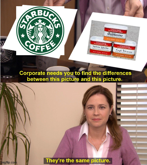 This is why we can't have nice things. | image tagged in they're the same picture,coffee,starbucks,pam,the office,because capitalism | made w/ Imgflip meme maker