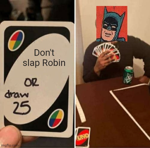 UNO Draw 25 Cards Meme | Don't slap Robin | image tagged in memes,uno draw 25 cards | made w/ Imgflip meme maker