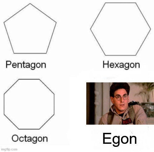 Who you gon-na call? | Egon | image tagged in memes,pentagon hexagon octagon,egon spengler,ghostbusters | made w/ Imgflip meme maker