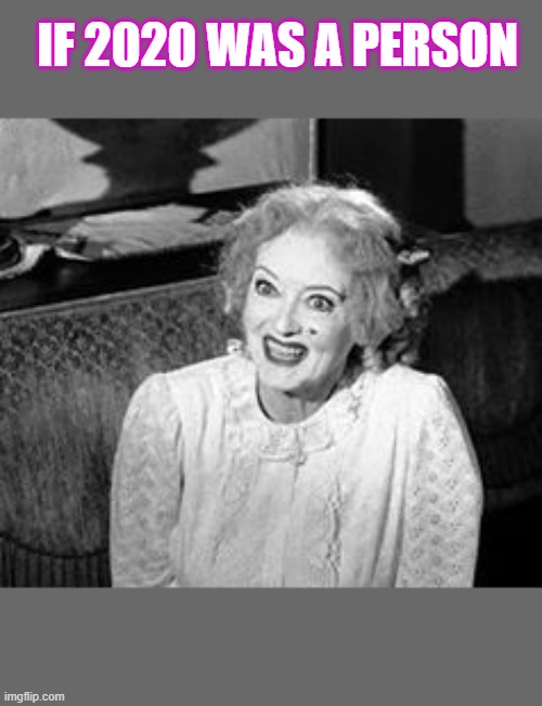 IF, Baby Jane | IF 2020 WAS A PERSON | image tagged in 2020 | made w/ Imgflip meme maker