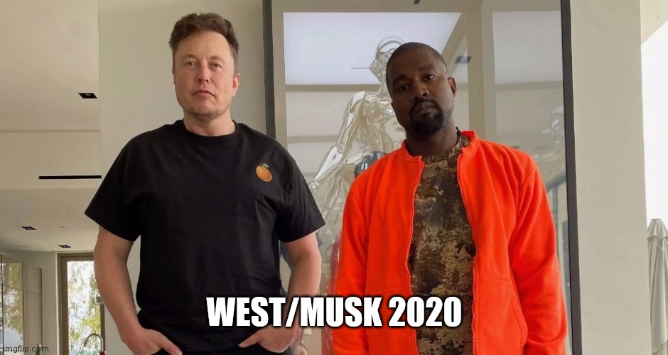 West/Musk 2020 | WEST/MUSK 2020 | image tagged in kanye west,elon musk,2020,election,election 2020 | made w/ Imgflip meme maker