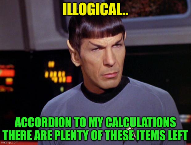 mr spock | ILLOGICAL.. ACCORDION TO MY CALCULATIONS THERE ARE PLENTY OF THESE ITEMS LEFT | image tagged in mr spock | made w/ Imgflip meme maker