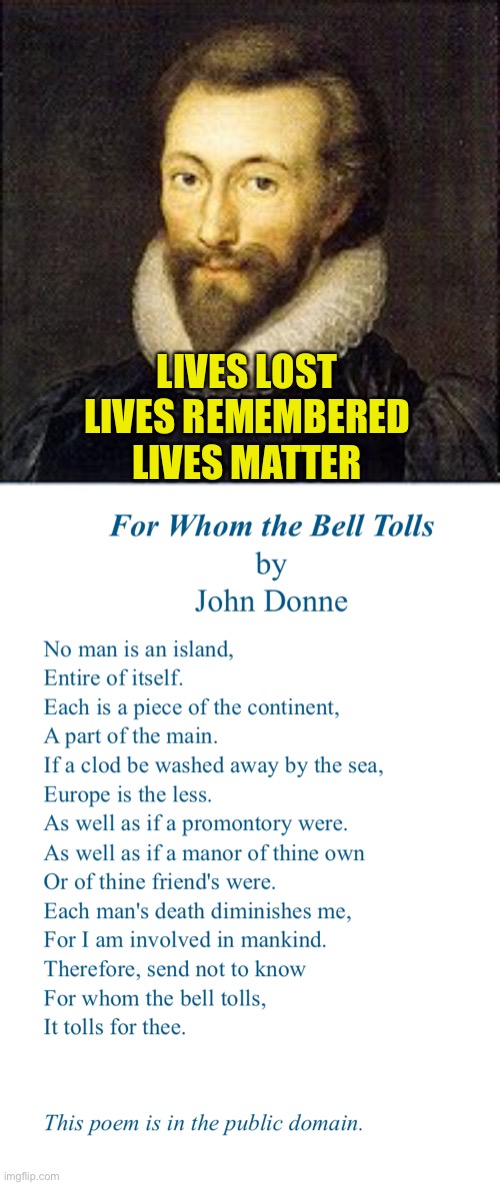 John Donne1572-1631 | LIVES LOST
LIVES REMEMBERED
LIVES MATTER | image tagged in lives matter,john donne,for whom the bell tolls | made w/ Imgflip meme maker
