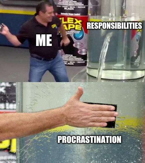 How I deal with my problems | RESPONSIBILITIES; ME; PROCRASTINATION | image tagged in flex tape | made w/ Imgflip meme maker