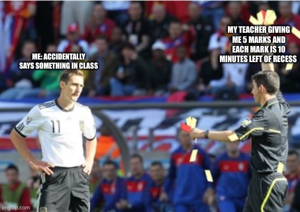 Asshole Ref Meme | MY TEACHER GIVING ME 5 MARKS AND EACH MARK IS 10 MINUTES LEFT OF RECESS; ME: ACCIDENTALLY SAYS SOMETHING IN CLASS | image tagged in memes,asshole ref | made w/ Imgflip meme maker