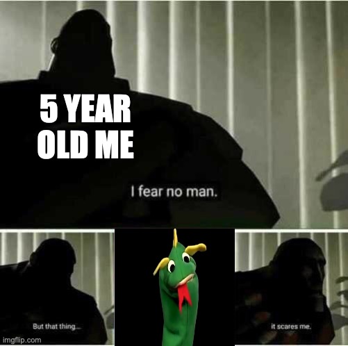 Baby Einsteins Dragon used to terrify me | 5 YEAR OLD ME | image tagged in i fear no man,funny | made w/ Imgflip meme maker