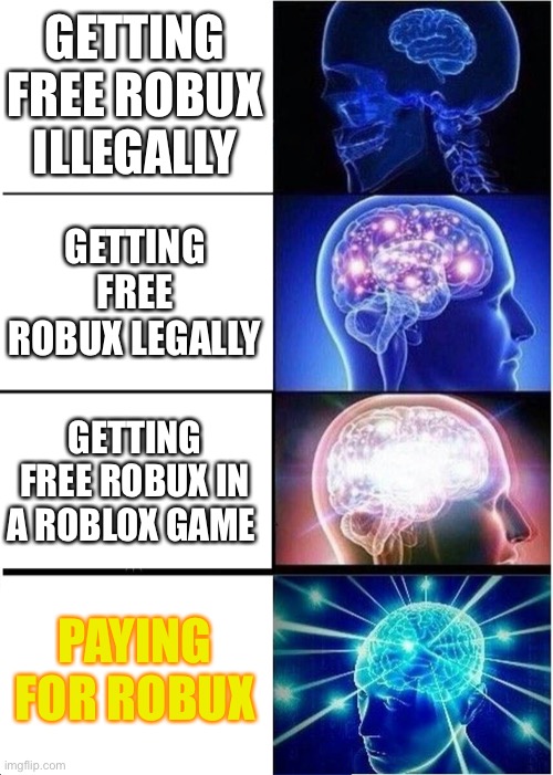 IDK |  GETTING FREE ROBUX ILLEGALLY; GETTING FREE ROBUX LEGALLY; GETTING FREE ROBUX IN A ROBLOX GAME; PAYING FOR ROBUX | image tagged in memes,expanding brain | made w/ Imgflip meme maker