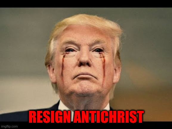RESIGN ANTICHRIST | RESIGN ANTICHRIST | image tagged in donald trump | made w/ Imgflip meme maker