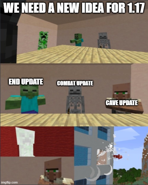 true right? | WE NEED A NEW IDEA FOR 1.17; COMBAT UPDATE; END UPDATE; CAVE UPDATE | image tagged in minecraft boardroom meeting | made w/ Imgflip meme maker