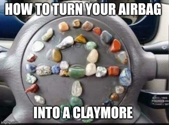 hmmmmmm...... | HOW TO TURN YOUR AIRBAG; INTO A CLAYMORE | image tagged in rock | made w/ Imgflip meme maker