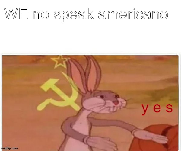 communist bugs bunny | WE no speak americano; y e s | image tagged in communist bugs bunny,oof,wow,oh wow are you actually reading these tags | made w/ Imgflip meme maker