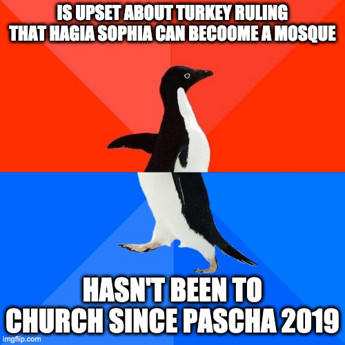 Socially Awesome Awkward Penguin Meme | IS UPSET ABOUT TURKEY RULING THAT HAGIA SOPHIA CAN BECOOME A MOSQUE; HASN'T BEEN TO CHURCH SINCE PASCHA 2019 | image tagged in memes,socially awesome awkward penguin | made w/ Imgflip meme maker