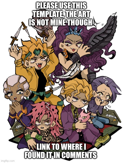 JoJo villains | PLEASE USE THIS TEMPLATE, THE ART IS NOT MINE THOUGH; LINK TO WHERE I FOUND IT IN COMMENTS | image tagged in jojo villains,dio brando,diavolo,jojo's bizarre adventure | made w/ Imgflip meme maker