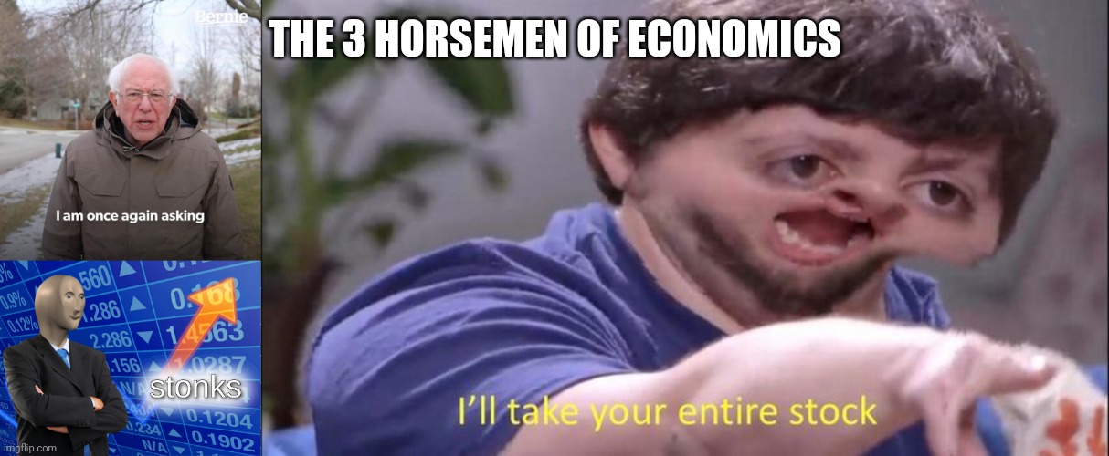 THE 3 HORSEMEN OF ECONOMICS | image tagged in i'll take your entire stock,stonks,memes,bernie i am once again asking for your support | made w/ Imgflip meme maker