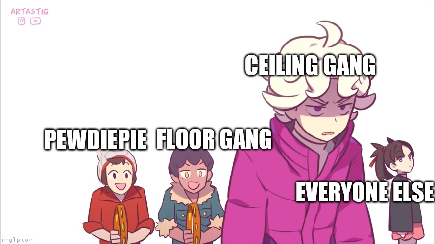 Floor Gang | CEILING GANG; FLOOR GANG; PEWDIEPIE; EVERYONE ELSE | image tagged in original meme,original memes | made w/ Imgflip meme maker