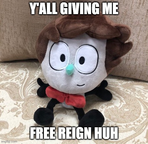 Y'ALL GIVING ME FREE REIGN HUH | Y'ALL GIVING ME; FREE REIGN HUH | image tagged in saltydkdan,free reign | made w/ Imgflip meme maker