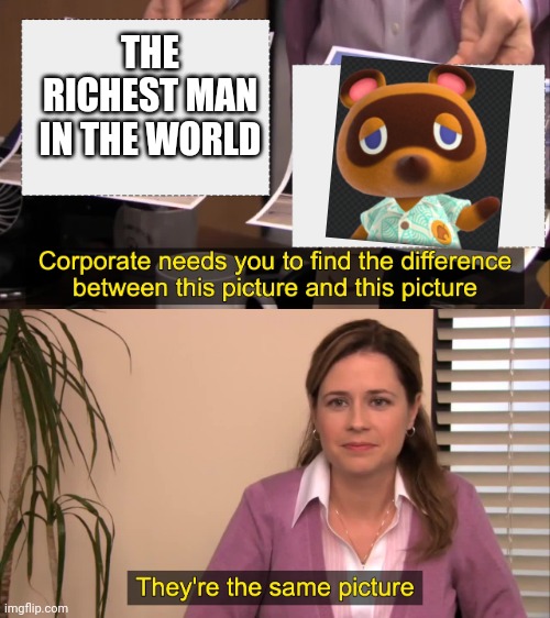 there the same picture | THE RICHEST MAN IN THE WORLD | image tagged in there the same picture | made w/ Imgflip meme maker