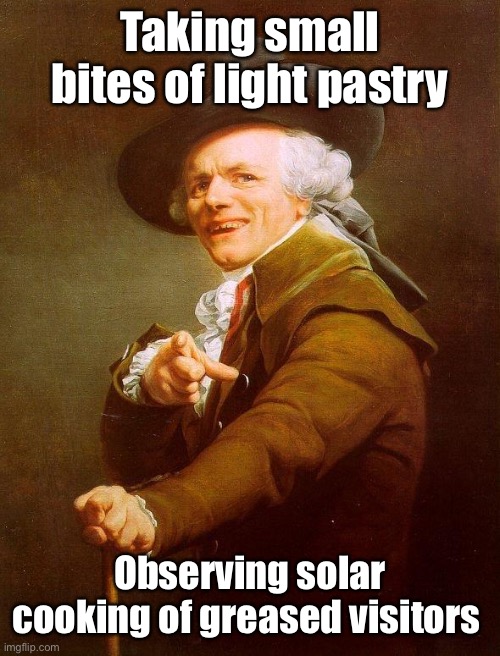 What’s the next words in the ‘70s song? | Taking small bites of light pastry; Observing solar cooking of greased visitors | image tagged in ye olde englishman,name that tune,lyrics | made w/ Imgflip meme maker