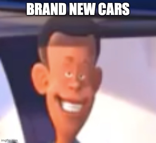 BRAND NEW CARS | image tagged in new cars | made w/ Imgflip meme maker