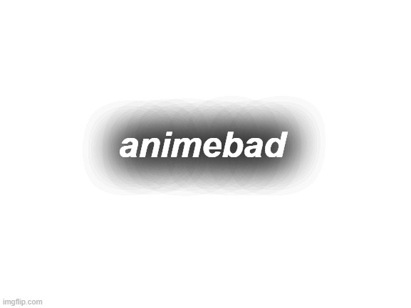 animebad | animebad | image tagged in blank white template,anime bad | made w/ Imgflip meme maker