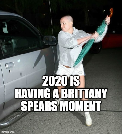 2020 Brittany | 2020 IS HAVING A BRITTANY SPEARS MOMENT | image tagged in brittany meltdown 2 | made w/ Imgflip meme maker