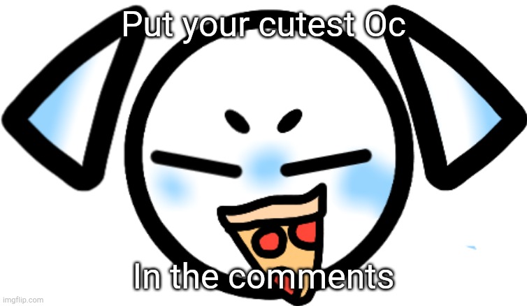 I wanna seeeeee | Put your cutest Oc; In the comments | image tagged in adorable sunny,pizza pizza pizza pizza pizza | made w/ Imgflip meme maker