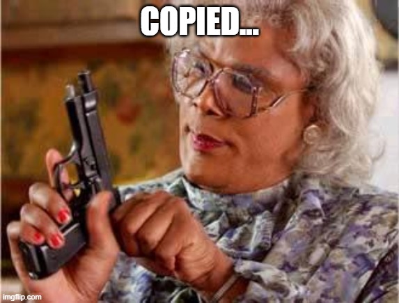 Madea with Gun | COPIED... | image tagged in madea with gun | made w/ Imgflip meme maker