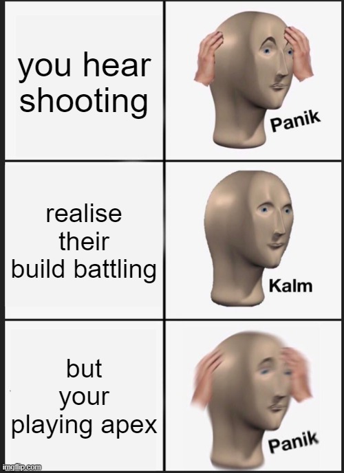 Panik Kalm Panik | you hear shooting; realise their build battling; but your playing apex | image tagged in memes,panik kalm panik | made w/ Imgflip meme maker