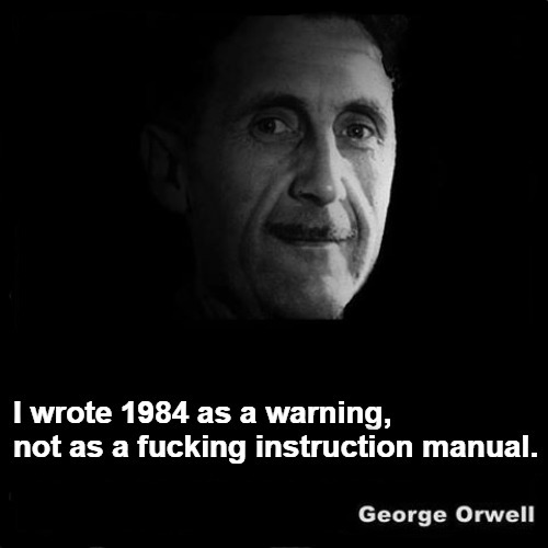 George Orwell: "I wrote 1984 as a warning..." | image tagged in george orwell,1984,warning,orwellian,prophecy,can you hear me now | made w/ Imgflip meme maker