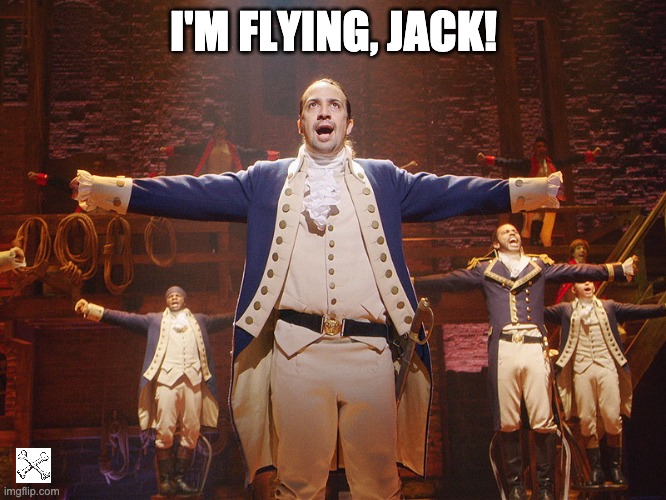 I'm Flying! | I'M FLYING, JACK! | image tagged in hamilton | made w/ Imgflip meme maker