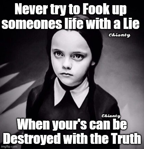 Never | Never try to Fook up someones life with a Lie; 𝓒𝓱𝓲𝓪𝓷𝓽𝔂; 𝓒𝓱𝓲𝓪𝓷𝓽𝔂; When your's can be Destroyed with the Truth | image tagged in truth | made w/ Imgflip meme maker