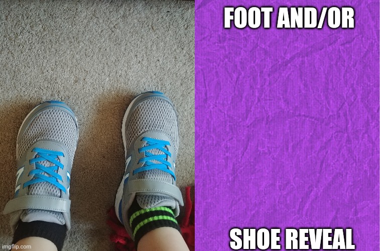 :D | FOOT AND/OR; SHOE REVEAL | image tagged in yay | made w/ Imgflip meme maker