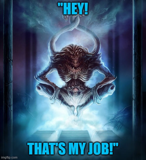 Tzeentch | "HEY! THAT'S MY JOB!" | image tagged in tzeentch | made w/ Imgflip meme maker