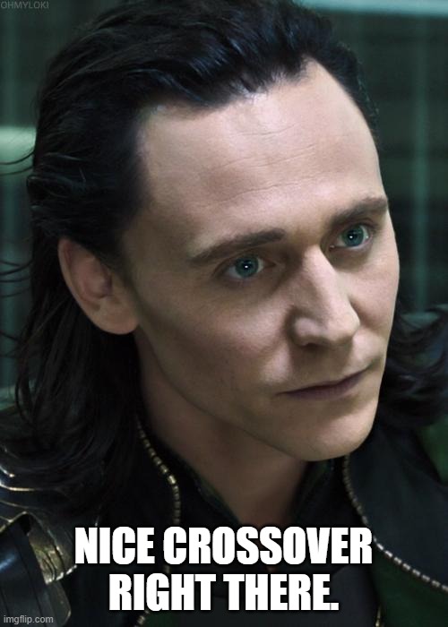 Nice Guy Loki Meme | NICE CROSSOVER RIGHT THERE. | image tagged in memes,nice guy loki | made w/ Imgflip meme maker