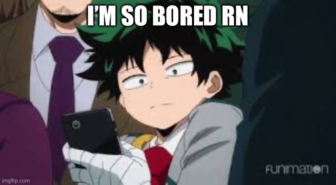 I’M SO BORED RN | made w/ Imgflip meme maker