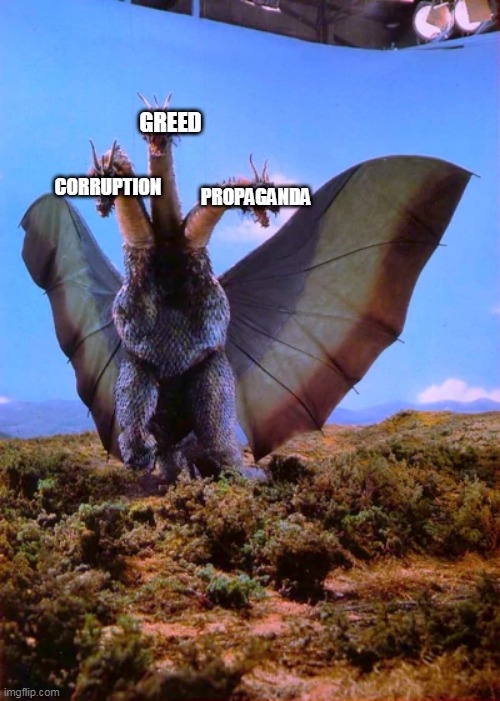 The Three-Headed Monster: Politics Edition | GREED; CORRUPTION; PROPAGANDA | image tagged in politics,greed,corruption,propaganda,political,the three-headed monster | made w/ Imgflip meme maker