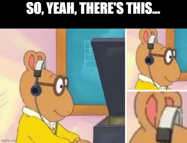 How's He Hearing Exactly? | SO, YEAH, THERE'S THIS... | image tagged in cartoons | made w/ Imgflip meme maker
