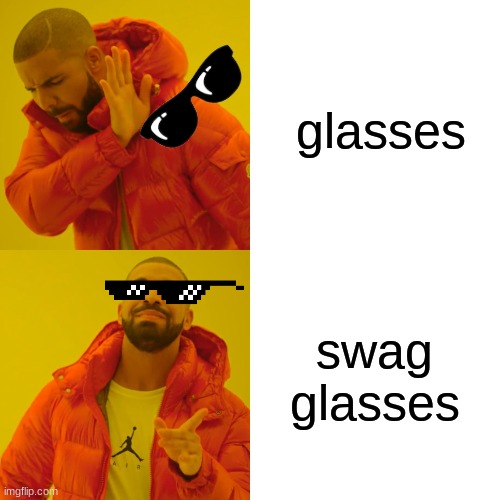 Drake Hotline Bling Meme | glasses swag glasses | image tagged in memes,drake hotline bling | made w/ Imgflip meme maker