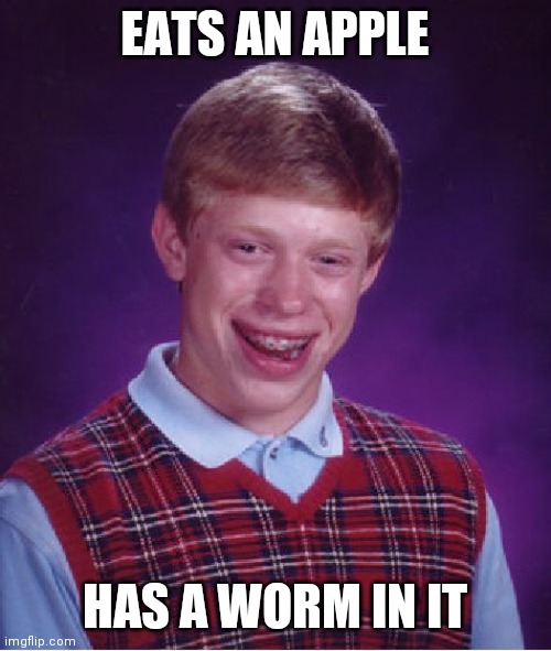 Bad Luck Brian Meme | EATS AN APPLE; HAS A WORM IN IT | image tagged in memes,bad luck brian | made w/ Imgflip meme maker