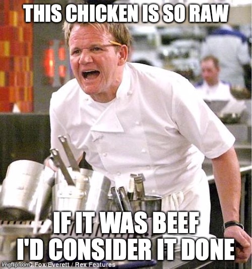 We've All Thought It | THIS CHICKEN IS SO RAW; IF IT WAS BEEF I'D CONSIDER IT DONE | image tagged in memes,chef gordon ramsay,chicken | made w/ Imgflip meme maker