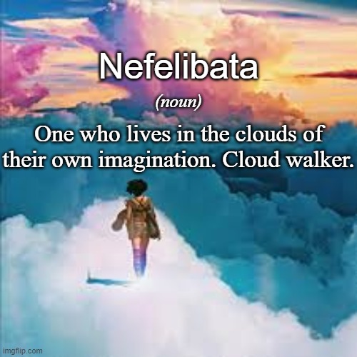 Nefelibata | Nefelibata; One who lives in the clouds of their own imagination. Cloud walker. (noun) | image tagged in clouds,word of the day,imagination | made w/ Imgflip meme maker