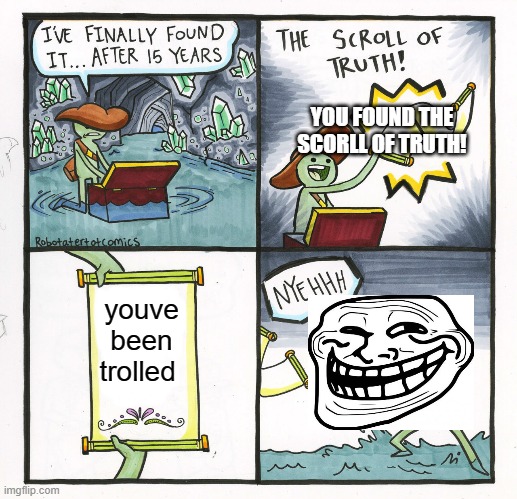 The Scroll Of Truth | YOU FOUND THE SCORLL OF TRUTH! youve been trolled | image tagged in memes,the scroll of truth | made w/ Imgflip meme maker