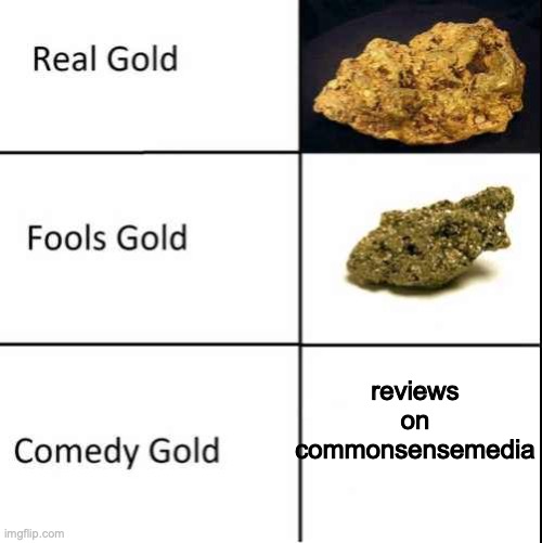 Comedy Gold | reviews on commonsensemedia | image tagged in comedy gold | made w/ Imgflip meme maker
